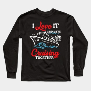 I Love It When We're Cruising Together Cruise Ship Cruiser Long Sleeve T-Shirt